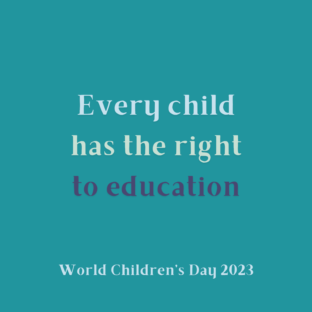 Turquoise square with text in blue and purple tones reading 'every child has the right to education. World Children's Day 2023'